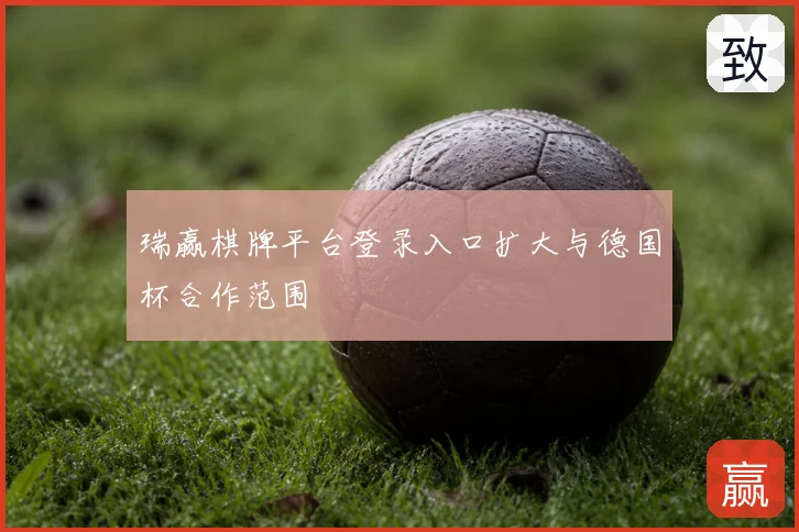 瑞赢棋牌平台登录入口扩大与德国杯合作范围