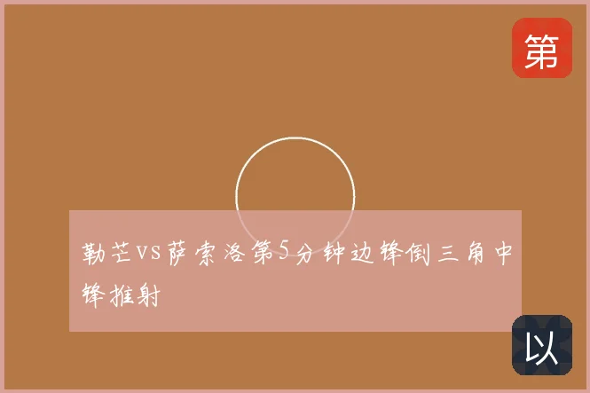 勒芒vs萨索洛第5分钟边锋倒三角中锋推射